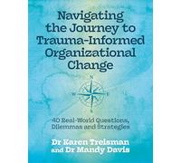 Navigating the Journey to Trauma-Informed Organizational Change: 40 Real-World Questions, Dilemmas and Strategies