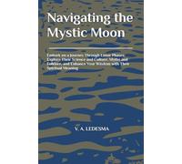 Navigating the Mystic Moon: Embark on a Journey Through Lunar Phases: Explore Their Science and Culture, Myths and Folklore, and Enhance Your Wisdom with Their Spiritual Meaning