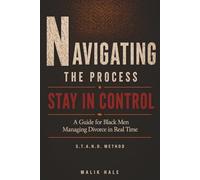 NAVIGATING THE PROCESS: A Practical Guide for Black Men Managing Divorce in Real Time: N - NAVIGATE THE PROCESS: What to Do While Everything Is Changing