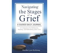 Navigating the Stages of Grief - A Guided Daily Journal: A Companion for Reflection, Healing, and Rebuilding After Loss