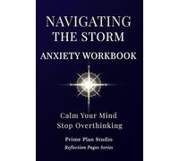 Navigating the Storm: A 5-Step Anxiety Workbook to Calm Your Mind, Regulate Your Nervous System, and Stop Overthinking