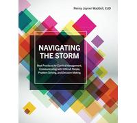 Navigating the Storm: Best Practices for Conflict Management, Communicating with Difficult People, Problem Solving, and Decision Making