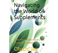 Navigating the World of Supplements: What Works, What Doesn’t, and How to Choose Safely