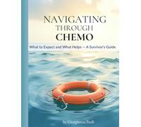 Navigating Through Chemo: Understanding Treatment & Managing Side Effects - A Practical Guide to Stay Strong with “Lifesaver” Strategies & Chemo Relief Tips - Chemo Gift for Patients & Caregivers