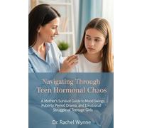 Navigating Through Teen Hormonal Chaos: A Mother's Survival Guide to Mood Swings, Puberty, Period Drama, and Emotional Struggles of Teenage Girls