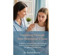 Navigating Through Teen Hormonal Chaos: A Mother's Survival Guide to Mood Swings, Puberty, Period Drama, and Emotional Struggles of Teenage Girls