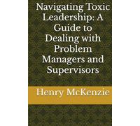 Navigating Toxic Leadership: A Guide to Dealing with Problem Managers and Supervisors