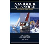 Navigation à la voile: Le guide complet : Le dériveur - La navigation côtière - La navigation hauturière