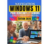 NAVIGATION Windows 11 pour débutants et seniors: Un manuel d'instructions non officiel, étape par étape, pour une installation facile, une utilisation quotidienne et un dépannage simplifiés.