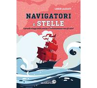 Navigatori e stelle. I grandi viaggi della storia e l'orientamento con gli astri. Ediz. a colori