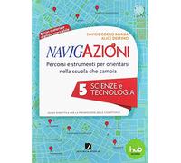Navigazioni. Percorsi e strumenti per orientarsi nella scuola che cambia. Scienze e tecnologia. Con CD-ROM (Vol. 5)