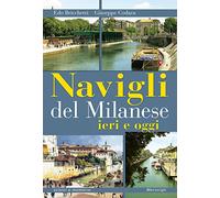 Navigli del milanese ieri e oggi. Ediz. a colori