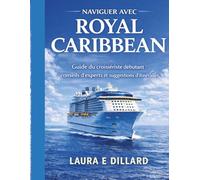 NAVIGUER AVEC ROYAL CARIBBEAN: Guide du croisiériste débutant : conseils d’experts et suggestions d’itinéraires