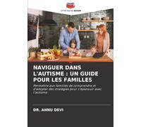 NAVIGUER DANS L'AUTISME : UN GUIDE POUR LES FAMILLES: Permettre aux familles de comprendre et d'adopter des stratégies pour s'épanouir avec l'autisme