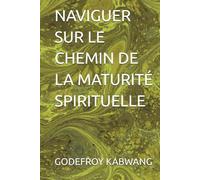 NAVIGUER SUR LE CHEMIN DE LA MATURITÉ SPIRITUELLE