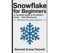 Navneet Kumar D Snowflake for Beginners - A Complete Guide to the Mo (Tascabile)