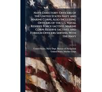 Navy Directory: Officers of the United States Navy and Marine Corps, Also Including Officers of the U.S. Naval Reserve Force (active), Marine Corps Reserve (active), and Foreign Officers Serving With the Navy