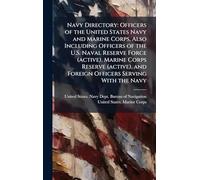 Navy Directory: Officers of the United States Navy and Marine Corps, Also Including Officers of the U.S. Naval Reserve Force (active), Marine Corps Reserve (active), and Foreign Officers Serving With the Navy