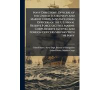 Navy Directory: Officers of the United States Navy and Marine Corps, Also Including Officers of the U.S. Naval Reserve Force (active), Marine Corps ... and Foreign Officers Serving With the Navy