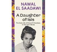 A Daughter of Isis: The Early Life of Nawal El Saadawi, In Her Own Words