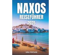 NAXOS REISEFÜHRER 2025: Naxos Reiseführer 2025 Sonne, Sand, Geschichte und Geschmack auf einer Insel