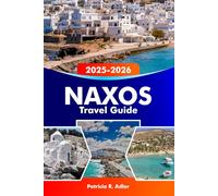 NAXOS Travel Guide 2025-2026: Explore Ancient Ruins, Stunning Beaches, Charming Villages, Vibrant Culture and Delicious Greek Cuisine