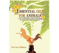 Essential Oils for Animals by Morag, Nayana