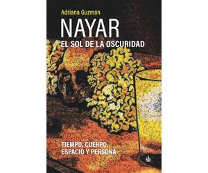 Nayar: el sol de la oscuridad: Tiempo, cuerpo, espacio y persona