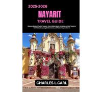 NAYARIT TRAVEL GUIDE: Discover Mexico’s Pacific Treasure from Hidden Beach Paradises and Surf Towns to Huichol Culture, Jungle Adventures, and Riviera Nayarit Charm