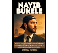 NAYIB BUKELE: Transformando una nación: La historia no contada de la lucha de El Salvador contra las pandillas, la corrupción y la inestabilidad nacional