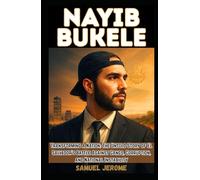 NAYIB BUKELE: Transforming a Nation: The Untold Story of El Salvador’s Battle Against Gangs, Corruption, and National Instability