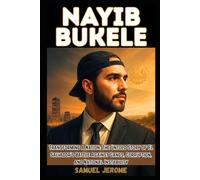 NAYIB BUKELE: Transforming a Nation: The Untold Story of El Salvador’s Battle Against Gangs, Corruption, and National Instability