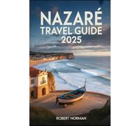 NAZARÉ TRAVEL GUIDE 2025: Experience Nazaré Like a Local Surf Capital, Fishing Heritage & Portugal’s Atlantic Charm (2025 Edition)