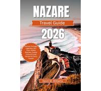 NAZARE TRAVEL GUIDE 2026: Discover Portugal’s Legendary Surf Town: Hidden Beaches, Coastal Culture & Local Secrets for Every Traveler
