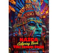 Nazca Coloring Book for Teens and Adults: 50 Unique Coloring Pages Tiki Totem and Mandala Styles Combined Designs for Stress Relief and Relaxation for ... of Bold Large Prints for Fun Activity.
