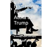 Nazi rulers From Attila to Trump: The Nazis in History: An Overview of Ideology, Impact, and Legacy