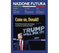 Nazione futura. Rivista di approfondimento politico, economico e culturale. Come on, Donald! Perché l'amministrazione Trump è una buona notizia per l'Italia (Vol. 26)