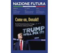 Nazione futura. Rivista di approfondimento politico, economico e culturale. Vol. 26: Come on, Donald! Perché l'amministrazione Trump è una buona notizia per l'Italia
