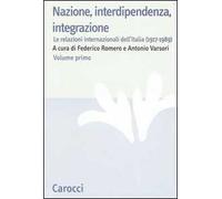Nazione, interdipendenza, integrazione. Le relazioni internazionali dell'Italia (1917-1989) (Vol. 1)