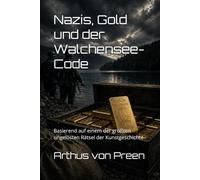 Nazis, Gold und der Walchensee-Code: Basierend auf einem der größten ungelösten Rätsel der Kunstgeschichte
