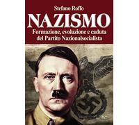 Nazismo. Formazione, evoluzione e caduta del partito nazionalsocialista