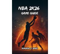 NBA 2K26 Game Guide: Expert Builds, Advanced Dribbling, Defensive Masterclasses and Winning Playbooks for Every Mode