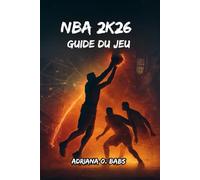 NBA 2K26 Guide du jeu: Des builds d'experts, des dribbles avancés, des masterclasses défensives et des playbooks gagnants pour chaque mode