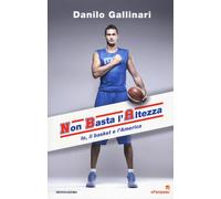 NBA. Non basta l'altezza. Io, il basket e l'America - Gallinari Danilo