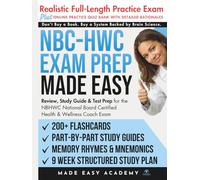 NBC-HWC Exam Prep Made Easy: Review, Study Guide & Test Prep for the NBHWC National Board Certified Health & Wellness Coach Exam with Flashcards, an Online Quiz Bank, 9 Week Study Plan & Practice Test