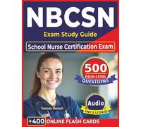 NBCSN Exam Study Guide: 500 High-Level Questions with Detailed Answers and Rationales for School Nurse Certification Exam Preparation