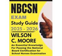 NBCSN exam Study Guide: An Essential Knowledge for Passing the National Board Certification for School Nurses Examination