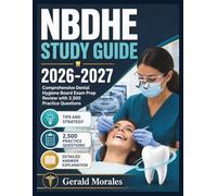 NBDHE STUDY GUIDE 2026-2027: Comprehensive Dental Hygiene Board Exam Prep Review with 2,500 Practice Questions Gerald Morales