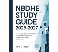 NBDHE STUDY GUIDE 2026-2027: Mastering the 2026-2027 NBDHE: From Foundational Sciences to Case-Based Mastery and Beyond