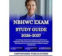 NBHWC EXAM STUDY GUIDE 2026-2027: 1,000 Scenario-Based Practice Questions, Detailed Answer Explanations, Client-Centered Coaching Strategies, and 400 ... Board for Health & Wellness Coaching Exam